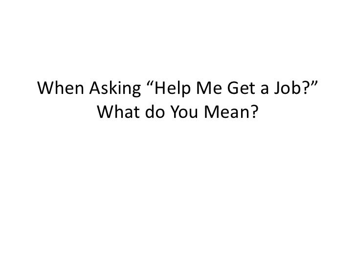 When Asking "Help Me Get a Job?" What Do You Mean? Job Search