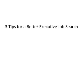 3 Tips for a Better Executive Job Search
 