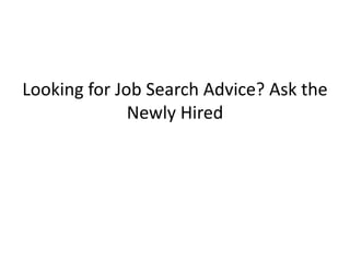 Looking for Job Search Advice? Ask the
              Newly Hired
 