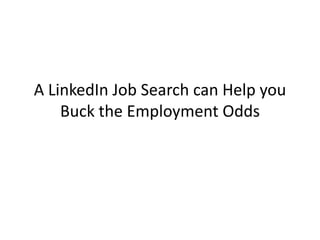 A LinkedIn Job Search can Help you
    Buck the Employment Odds
 