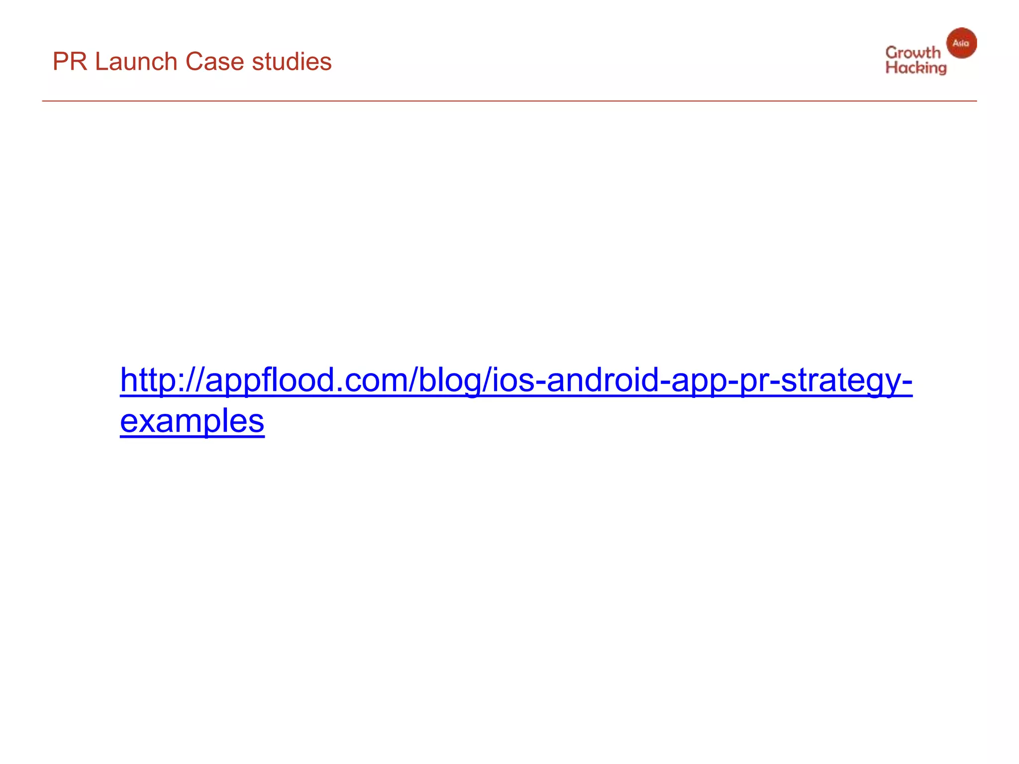 PR Launch Case studies
http://appflood.com/blog/ios-android-app-pr-strategy-
examples
 