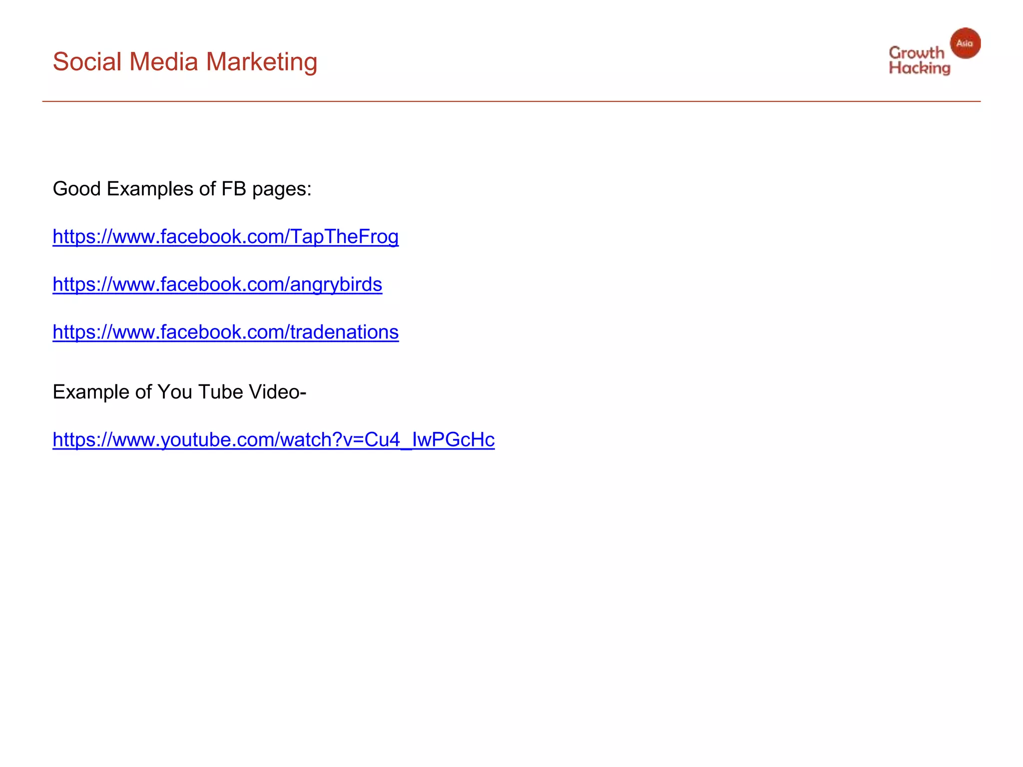 Social Media Marketing
Good Examples of FB pages:
https://www.facebook.com/TapTheFrog
https://www.facebook.com/angrybirds
https://www.facebook.com/tradenations
Example of You Tube Video-
https://www.youtube.com/watch?v=Cu4_IwPGcHc
 