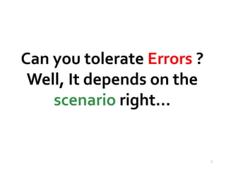 Can you tolerate Errors ? 
Well, It depends on the 
scenario right… 
7 
 