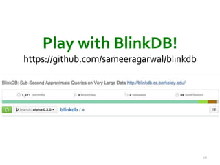 Play with BlinkDB! 
https://github.com/sameeragarwal/blinkdb 
78 
 