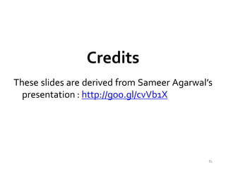 Credits 
These slides are derived from Sameer Agarwal’s 
presentation : http://goo.gl/cvVb1X 
81 
 