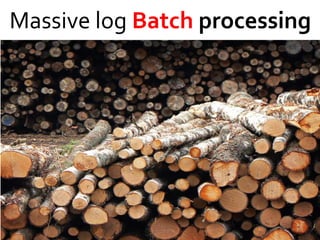 Massive log Batch processing 
9 
 