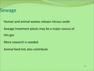 Sewage  Human and animal wastes release nitrous oxide Sewage treatment plants may be a major source of this gas More research is needed Animal feed lots also contribute 