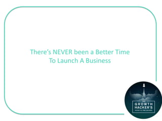 There’s NEVER been a Better Time
To Launch A Business
 