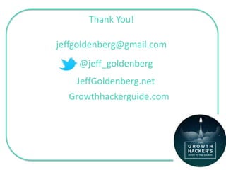 Thank You!
jeffgoldenberg@gmail.com
JeffGoldenberg.net
Growthhackerguide.com
@jeff_goldenberg
 