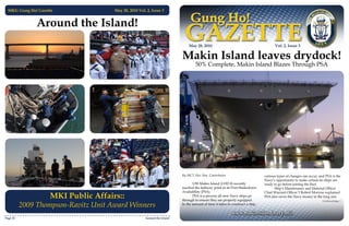 MKI:: Gung Ho! Gazette               May 28, 2010 Vol. 2, Issue 3


                Around the Island!
                                                                                May 28, 2010                                            Vol. 2, Issue 3

                                                                            Makin Island leaves drydock!
                                                                                     50% Complete, Makin Island Blazes Through PSA




                                                                            By MC2 Alec Noe, Contributor                          various types of changes can occur, and PSA is the
                                                                                                                                  Navy’s opportunity to make certain its ships are
                                                                                   USS Makin Island (LHD 8) recently              ready to go before joining the fleet.
                                                                            reached the halfway point in its Post-Shakedown              Ship’s Maintenance and Material Officer
                                                                            Availability (PSA).                                   Chief Warrant Officer 3 Robert Morrow explained
                      MKI Public Affairs::                                         PSA is a process all new Navy ships go
                                                                            through to ensure they are properly equipped.
                                                                                                                                  PSA also saves the Navy money in the long run.
                                                                                                                                                                        Continued page 7,

          2009 Thompson-Ravitz Unit Award Winners                           In the amount of time it takes to construct a ship,

                                                                                                              www.makin-island.navy.mil
Page 10                                                 Around the Island
 