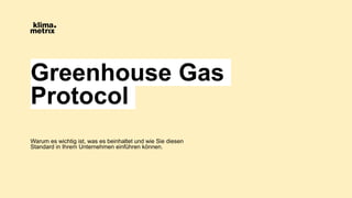 Greenhouse Gas
Protocol
Warum es wichtig ist, was es beinhaltet und wie Sie diesen
Standard in Ihrem Unternehmen einführen können.
 