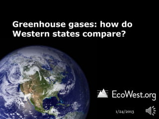 Greenhouse gases: how do
Western states compare?




                    1/24/2013
 