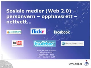 Sosiale medier (Web 2.0) – personvern – opphavsrett – nettvett… Geir Hareide Hansen Rådgiver SEVU Høgskolen i Bodø 19. – 20. april 2010 