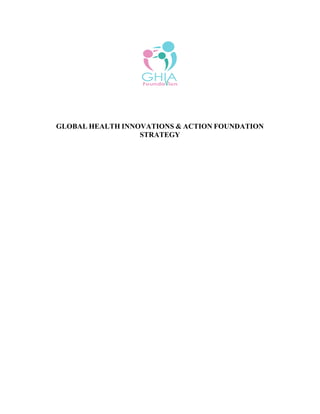 GLOBAL HEALTH INNOVATIONS & ACTION FOUNDATION
STRATEGY
 
