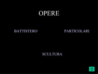 OPERE

BATTISTERO              PARTICOLARI




             SCULTURA
 
