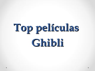 Top películasTop películas
GhibliGhibli
 