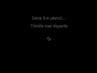 Daca ti-a placut… Trimite mai departe  