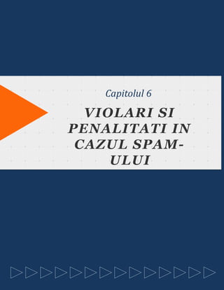 TITLE OF THIS CHAPTER
SHALL GO HERE
Capitolul 6
VIOLARI SI
PENALITATI IN
CAZUL SPAM-
ULUI
 