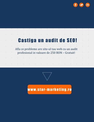 Afla ce probleme are site-ul tau web cu un audit
profesional in valoare de 250 RON – Gratuit!
www.star-marketing.ro
Castiga un audit de SEO!
 