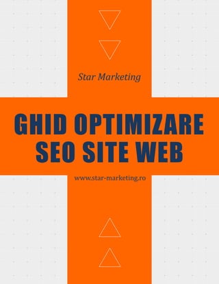 Star Marketing
GHID OPTIMIZARE
SEO SITE WEB
www.star-marketing.ro
 