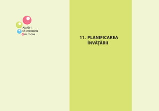 PLANIFICAREA ÎNVĂŢĂRII 109
11. PLANIFICAREA
ÎNVĂŢĂRII
 
