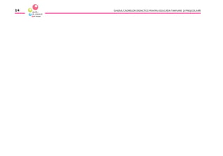 GHIDUL CADRELOR DIDACTICE PENTRU EDUCAŢIA TIMPURIE ŞI PREŞCOLARĂ14
 