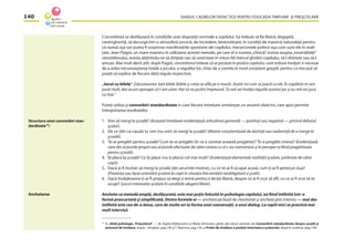 GHIDUL CADRELOR DIDACTICE PENTRU EDUCAŢIA TIMPURIE ŞI PREŞCOLARĂ140
Convorbirea se desfăşoară în condiţiile unei dispoziţii normale a copilului. Ea trebuie să ﬁe liberă, degajată,
nestingherită, să decurgă într-o atmosferă sinceră, de încredere, binevoitoare, în condiţii de maximă naturaleţe pentru
că numai aşa vor putea ﬁ surprinse manifestările spontane ale copilului, mecanismele psihice aşa cum sunt ele în reali-
tate. Jean Piaget, un mare maestru în utilizarea acestei metode, pe care el o numea„clinică”, insista asupra„neutralităţii”
cercetătorului, acesta abţinîndu-se să dirijeze sau să corecteze în vreun fel mersul gîndirii copilului, să-l distreze sau să-l
amuze. Mai mult decît atît: după Piaget, cercetătorul trebuie să se posteze în poziţia copilului, care trebuie învăţat: e necesar
de a arăta necunoaşterea totală a jocului, a regulilor lui, chiar de a comite în mod conştient greşeli, pentru ca micuţul să
poată să explice de ﬁecare dată regula respectivă.
„Jocul cu bilele”: Educatoarea: Iată bilele (bilele şi creta se aﬂă pe o masă). Arată-mi cum se joacă cu ele. În copilărie m-am
jucat mult, dar acum aproape că l-am uitat. Hai să ne jucăm împreună. Tu mă vei învăţa regulile acestui joc şi eu mă voi juca
cu tine.”
Puteţi utiliza şi convorbiri standardizate în care ﬁecare întrebare urmăreşte un anumit obiectiv, care apoi permite
interpretarea rezultatelor.
1. Vrei să mergi la şcoală? (Această întrebare evidenţiază atitudinea generală — pozitivă sau negativă — privind debutul
şcolar).
2. De ce (din ce cauză) tu vrei (nu vrei) să mergi la şcoală? (Motive conştientizate de dorinţă sau nedorinţă de a merge la
şcoală).
3. Te-ai pregătit pentru şcoală? Cum te-ai pregătit (în ce a constat această pregătire)? Te-a pregătit cineva? (Evidenţiază
care din acţiunile proprii sau acţiunile efectuate de către cineva cu el s-au memorizat şi le percepe ca ﬁind pregătitoare
pentru şcoală).
4. Îţi place la şcoală? Ce îţi place (nu-ţi place) cel mai mult? (Evidenţiază elementele realităţii şcolare, preferate de către
copii).
5. Dacă ai ﬁ încetat să mergi la şcoală (din anumite motive), cu ce te-ai ﬁ ocupat acasă, cum ţi-ai ﬁ petrecut ziua?
(Prezenţa sau lipsa orientării şcolare la copii în situaţia frecventării neobligatorii a şcolii).
6. Dacă învăţătoarea ţi-ar ﬁ propus să alegi o temă pentru o lecţie liberă, despre ce ai ﬁ vrut să aﬂi, cu ce ai ﬁ vrut să te
ocupi? (Locul intereselor şcolare în condiţiile alegerii libere).
Ancheta ca metodă amplă, desfăşurată, este mai puţin folosită în psihologia copilului, ea ﬁind întîlnită într-o
formă prescurtată şi simpliﬁcată. Dintre formele ei — ancheta pe bază de chestionar şi ancheta prin interviu — mai des
întîlnită este cea de-a doua, care de multe ori ia forma unei conversaţii, a unui dialog. La copiii mici se practică mai
mult interviul.
Structura unei convorbiri stan-
dardizate19
:
19
În „Ghid psihologic. Preşcolarul“ — de Aglaia Bolboceanu şi Maria Vrînceanu găsiţi alte două variante ale Convorbirii standardizate despre şcoală şi
procesul de învăţare, după L. Vengher, pag.140 şi T. Nejnova, pag.136, şi Proba de studiere a poziţiei interioare a şcolarului, după N. Gutkina, pag.138).
Anchetarea
 