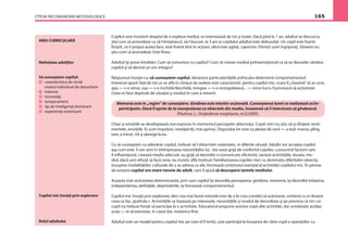 CÎTEVA RECOMANDĂRI METODOLOGICE 165
Copilul cere insistent dreptul de a explora mediul, se interesează de tot şi toate. Dacă pînă la 1 an, adultul se descurca,
ştia cum să procedeze ca să-l liniştească, să-l bucure, la 3 ani ai copilului adultul este debusolat. Un copil este foarte
liniştit, ce îi propui aceea face, este foarte lent în acţiuni, altul este agitat, capricios. Părinţii sunt îngrijoraţi. Deseori nu
ştiu cum să procedeze. Este ﬁresc.
Adultul îşi pune întrebări: Cum să comunice cu copilul? Cum să creeze mediul psihoemoţional ca să se dezvolte sănătos
copilul şi să devină un om integru?
Răspunsul începe cu: să cunoaştem copilul, deoarece particularităţile psihicului determină comportamentul.
Interesul sporit faţă de tot ce se aﬂă în cîmpul de vedere este caracteristic pentru copilul mic: scara îl„cheamă”să se urce,
apa — s-o verse, uşa — s-o închidă/deschidă, mingea — s-o rostogolească... — orice lucru îl provoacă să acţioneze.
Ceea ce face depinde de situaţia şi mediul în care a nimerit.
Memoria este în „regim” de cunoaştere. Gîndirea este intuitiv-acţională. Cunoaşterea lumii se realizează activ-
participativ. Dacă îl oprim de la manipularea cu obiectele din mediu, înseamnă că îi interzicem să gîndească.
(Pavlova, L., Doşkolinoe vospitanie, nr.2/2005).
Chiar şi emoţiile se developează mai expresiv în momentul percepţiei obiectului. Copiii mici nu ştiu să-şi dirijeze senti-
mentele, emoţiile. Ei sunt impulsivi, nestăpîniţi, mai aprinşi. Dispoziţia lor este ca ploaia de vară — a ieşit mama, plîng
tare, a intrat, rîd şi aleargă la ea.
Ca să cunoaştem cu adevărat copilul, trebuie să-l observăm sistematic, în diferite situaţii. Adulţii vor accepta copilul
aşa cum este. Îi vor veni în întîmpinarea necesităţilor lui. Vor avea grijă de confortul copiilor, cunoscînd factorii care
îl inﬂuenţează, creează mediu adecvat, au grijă să dezvolte o comunicare eﬁcientă, variază activităţile, durata, me-
diul, dacă unii refuză să facă ceva, nu insistă, aﬂă motivul. Familiarizarea copiilor mici cu destinaţia diferitelor obiecte,
însuşirea modalităţilor culturale de a se adresa cu ele, formează conţinutul esenţial al activităţii copilului mic. În perioa-
da aceasta copilul are mare nevoie de adult, care îl ajută să descopere tainele mediului.
Aceasta este activitatea determinantă, prin care copilul îşi dezvoltă perceperea, gîndirea, memoria, îşi dezvoltă iniţiativa,
independenţa, abilităţile, deprinderile, îşi formează comportamentul.
Copilul mic învaţă prin explorare; deci cea mai bună metodă este de a le crea condiţii să acţioneze, vorbind cu ei despre
ceea ce fac, ajutîndu-i. Activităţile se bazează pe interesele, necesităţile şi nivelul de dezvoltare şi pe premisa că nici un
copil nu trebuie forţat să participe la o activitate. Educatorul propune acestor copii alte activităţi, dar urmăreşte acelaşi
scop — ei să exerseze, în cazul dat, motorica ﬁnă.
Adultul este un model pentru copilul mic pe care el îl imită, care participă la însuşirea de către copil a operaţiilor cu
ARIA CURRICULARĂ
Neliniştea adulţilor
Să cunoaştem copilul:
caracteristica de vîrstă
nivelul individual de dezvoltare
interese
necesităţi
temperament
tip de inteligenţă dominant
experienţa anterioară
Copilul mic învaţă prin explorare
Rolul adultului
 