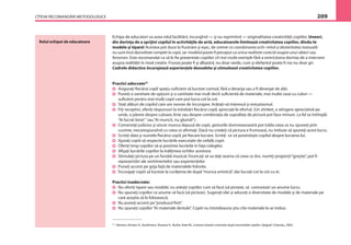 CÎTEVA RECOMANDĂRI METODOLOGICE 209
Rolul echipei de educatoare
Echipa de educatori va avea rolul facilitării, încurajînd — şi nu reprimînd — originalitatea creativităţii copiilor. Uneori,
din dorinţa de a sprijini copilul în activităţile de artă, educatoarele limitează creativitatea copiilor, dîndu-le
modele şi tipare! Acestea pot duce la frustrare şi eşec, de vreme ce coordonarea ochi–mînă şi dexteritatea manuală
nu sunt încă dezvoltate complet la copii, iar modelul poate ﬁ perceput ca unica realitate corectă asupra unui obiect sau
fenomen. Este recomandat ca să le ﬁe prezentate copiilor cît mai multe exemple fără a restricţiona dorinţa de a interveni
asupra realităţii în mod creativ. Frunza poate ﬁ şi albastră, nu doar verde, cum şi elefantul poate ﬁ roz nu doar gri.
Cadrele didactice încurajează experienţele deosebite şi stimulează creativitatea copiilor.
Practici adecvate25
Asiguraţi ﬁecărui copil spaţiu suﬁcient să lucreze comod, fără a deranja sau a ﬁ deranjat de alţii.
Puneţi o varietate de opţiuni şi o cantitate mai mult decît suﬁcientă de materiale, mai multe vase cu culori —
suﬁcient pentru mai mulţi copii care pot lucra cot la cot.
Staţi alături de copilul care are nevoie de încurajare. Arătaţi-vă interesul şi entuziasmul.
Fiţi receptivi, oferiţi răspunsuri la întrebări ﬁecărui copil, apreciaţi-le efortul. (Un zîmbet, o atingere apreciativă pe
umăr, o părere despre culoare, linie sau despre combinaţia de suprafeţe de pictură pot face minuni. La fel se întîmplă
“Ai lucrat bine!“ sau“Ai muncit, nu glumă!”).
Comentaţi judicios şi sincer munca depusă de copii, gesturile dumneavoastră pot trăda ceea ce nu spuneţi prin
cuvinte, necorespunzînd cu ceea ce aﬁrmaţi. Dacă nu credeţi că pictura e frumoasă, nu trebuie să spuneţi acest lucru.
Scrieţi data şi numele ﬁecărui copil, pe ﬁecare lucrare. Scrieţi ce vă povesteşte copilul despre lucrarea lui.
Ajutaţi copiii să respecte lucrările executate de ceilalţi copii.
Oferiţi timp copiilor să-şi prezinte lucrările în faţa colegilor.
Aﬁşaţi lucrările copiilor la înălţimea ochilor acestora.
Stimulaţi pictura pe un fundal muzical. Încercaţi să va daţi seama că ceea ce dvs. numiţi proporţii“greşite”, pot ﬁ
reprezentări ale sentimentelor sau experienţelor.
Puneţi accent pe grija faţă de materialele folosite.
Încurajaţi copiii să lucreze la curăţenia de după“munca artistică”, dar lucraţi cot la cot cu ei.
Practici inadecvate:
Nu oferiţi tipare sau modele; nu arătaţi copiilor cum să facă (să picteze, să contureze) un anume lucru.
Nu spuneţi copiilor ce anume să facă (să picteze). Sugeraţi idei şi aduceţi o diversitate de modele şi de materiale pe
care aceştia să le folosească.
Nu puneţi accent pe“produsul ﬁnit”.
Nu spuneţi copiilor“Ai materiale destule”. Copiii nu întotdeauna ştiu cîte materiale le-ar trebui.
25
Hansen, Kirsten A., Kaufmann, Roxane K., Burke, Kate W., Crearea claselor orientate după necesităţile copiilor, Epigraf, Chişinău, 2002.
 
