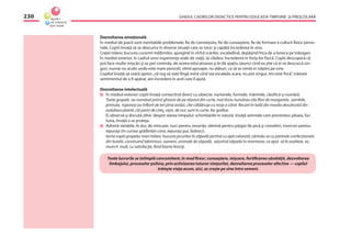 GHIDUL CADRELOR DIDACTICE PENTRU EDUCAŢIA TIMPURIE ŞI PREŞCOLARĂ230
Dezvoltarea emoţională
În mediul de joacă sunt inevitabile problemele, ﬁe de convieţuire, ﬁe de cunoaştere, ﬁe de formare a culturii ﬁzice perso-
nale. Copiii învaţă să se descurce în diverse situaţii care se ivesc şi capătă încrederea în sine.
Copiii trăiesc bucuria cuceririi înălţimilor, ajungînd în vîrful scărilor, escaladînd, depăşind frica de a luneca pe tobogan.
În mediul exterior, în cadrul unor experienţe reale de viaţă, îşi clădesc încrederea în forţa lor ﬁzică. Copiii descoperă că
pot face multe mişcări şi se pot controla, de aceea educatoarea şi le dă spaţiu (atunci cînd ea ştie că ei se descurcă sin-
guri, numai nu acolo unde este mare pericol), stînd aproape, nu alături, ca să se simtă ei stăpîni pe sine.
Copilul învaţă să ceară ajutor:„vă rog să staţi lîngă mine cînd voi escalada scara, nu pot singur, îmi este frică”, trăieşte
sentimentul de a ﬁ apărat, are încredere în acel care îl ajută.
Dezvoltarea intelectuală
În mediul exterior copiii învaţă contactînd direct cu obiecte: numerele, formele, mărimile, clasiﬁcă şi numără.
Toate grupele au numărat primii ghiocei de pe răzorul din curte, mai tîrziu numărau cîte ﬂori de margarete, zambile,
primula, toporaşi au înﬂorit de ieri pînă astăzi, cîte căldăruşe cu nisip a cărat ﬁecare în ladă din movila descărcată din
autobasculantă; cîţi pomi de cireş, vişin, de nuc sunt în curte, fac graﬁce.
Ei observă şi discută zilnic despre starea timpului: schimbările în natură, învaţă semnele care prevestesc ploaia, fur-
tuna, învaţă a se proteja.
Admiră vietăţile, le duc de mîncare: nuci pentru veveriţe, slănină pentru piţigoi (le pică şi cioroilor), morcovi pentru
iepuraşi (în curtea grădiniţei cresc iepuraşi pui, boboci).
Iarna copiii grupelor mari trăiesc bucuria jocurilor în zăpadă pictînd cu apă colorată, cărîndu-se cu patinele confecţionate
din butelii, construind labirinturi, oameni, animale de zăpadă, adunînd zăpada în mormane, ca apoi să le asalteze, au
muncit mult, cu satisfacţie, ﬁind foarte fericiţi.
Toate lucrurile se întîmplă concomitent, în mod ﬁresc: cunoaştere, mişcare, fortiﬁcarea sănătăţii, dezvoltarea
limbajului, proceselor psihice, prin activizarea tuturor simţurilor, dezvoltarea proceselor afective — copilul
trăieşte viaţa acum, aici, se creşte pe sine între semeni.
 