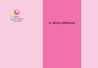 CUM ÎNVAŢĂ COPILUL? 59
8. JOCUL COPILULUI
 