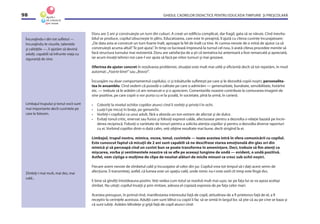 GHIDUL CADRELOR DIDACTICE PENTRU EDUCAŢIA TIMPURIE ŞI PREŞCOLARĂ98
Încurajîndu-i din tot suﬂetul —
încurajîndu-le visurile, talentele
şi calităţile —, îi ajutăm să devină
adulţi, capabili să înfrunte viaţa cu
siguranţă de sine.
Limbajul trupului şi tonul vocii sunt
mai importante decît cuvintele pe
care le folosim.
Zîmbiţi-i mai mult, mai des, mai
cald...
Doru are 5 ani şi construieşte un turn din cuburi. A creat un ediﬁciu complicat, dar fragil, gata să se năruie. Cînd inevita-
bilul se produce, copilul izbucneşte în plîns. Educatoarea, care este în preajmă, îl ajută cu cîteva cuvinte încurajatoare:
„De data asta ai construit un turn foarte înalt, aproape la fel de înalt ca tine. Ai cumva nevoie de o mînă de ajutor ca să
construieşti acuma altul? Te pot ajuta”. În timp ce lucrează împreună la turnul cel nou, îi arată cîteva procedee menite să
facă structura turnului mai rezistentă. Doru are satisfacţia de a şti că tentativa lui anterioară a fost remarcată şi apreciată,
iar acum învaţă tehnici noi care-l vor ajuta să facă pe viitor turnuri şi mai grozave.
Oferirea de ajutor concret în rezolvarea problemei, situaţiei este mult mai utilă şi eﬁcientă decît să tot repetăm, în mod
automat: „Foarte bine!” sau „Bravo!”.
Încurajăm nu doar comportamentul copilului, ci şi trăsăturile suﬂeteşti pe care şi le dezvoltă copiii noştri, personalita-
tea în ansamblu. Cînd vedem că posedă o calitate pe care o admirăm — generozitate, bunătate, sensibilitate, hotărîre
etc. — trebuie să le arătăm că am remarcat-o şi o apreciem. Comentariile noastre contribuie la conturarea imaginii de
sine pozitive, pe care copiii o vor purta cu ei la şcoală, în societate, pînă la urmă, în carieră.
• Coborîţi la nivelul ochilor copiilor atunci cînd îi vorbiţi şi priviţi-l în ochi.
• Luaţi-l pe micuţ în braţe, pe genunchi.
• Vorbiţi-i copilului ca unui adult, fără a aborda un ton extrem de afectat şi de dulce.
• Evitaţi tonul critic, enervat sau furios şi folosiţi expresii calde, afectuoase pentru a dezvolta o relaţie bazată pe încre-
derea reciprocă. Folosiţi o varietate de tonuri pentru a solicita atenţia copiilor şi pentru a dezvolta diverse raporturi
cu ei. Vorbind copiilor dintr-o dată calm, veţi obţine rezultate mai bune, decît strigînd la ei.
Limbajul, trupul nostru, mimica, vocea, tonul, cuvintele — toate acestea intră în sfera comunicării cu copilul.
Este cunoscut faptul că micuţii de 2 ani sunt capabili să ne descifreze starea emoţională din glas ori din
mimică şi să perceapă cînd un cuvînt bun se poate transforma în ameninţare. Deci, trebuie să ﬁm atenţi ca
mişcarea, vorba şi sentimentele noastre să se aﬂe pe aceeaşi lungime de undă — evident, o undă pozitivă.
Astfel, vom cîştiga o mulţime de clipe de neuitat alături de micile minuni ce cresc sub ochii noştri.
Fiecare avem nevoie de zîmbetul cald şi încurajator al celor din jur. Copilul vrea tot timpul să-i daţi acest semn de
afecţiune. Îi transmiteţi, astfel, că lumea este un spaţiu cald, unde nimic nu-i este ostil cît timp este lîngă dvs.
E bine să gîndiţi întotdeauna pozitiv. Veţi vedea cum totul se rezolvă mult mai uşor, iar pe faţa lui se va aşeza acelaşi
zîmbet. Nu uitaţi: copilul învaţă şi prin imitare, adesea el copiază expresia de pe faţa celor mari.
Acestea presupun, în primul rînd, manifestarea interesului faţă de copil, atitudinea de a ﬁ prietenos faţă de el, a ﬁ
receptiv la cerinţele acestuia. Adulţii care sunt blînzi cu copiii îi fac să se simtă în largul lor, să ştie că au pe cine se baza şi
că sunt iubiţi. Arătăm blîndeţe şi grijă faţă de copil atunci cînd:
 
