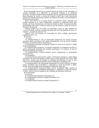 Noţiuni de contabilitate primară, Managementul afacerilor, Marketing şi dezvoltarea afacerilor
– noţiuni de bază

2. Se întocmeşte manual sau cu ajutorul tehnicii de calcul, în trei exemplare, la
livrarea produselor şi a mărfurilor, la executarea lucrărilor şi la prestarea
serviciilor, de către compartimentul desfacere sau alt compartiment desemnat pe
baza dispoziţiei de livrare, a avizului de însoţire a mărfii sau a altor documente
tipizate care atestă executarea lucrărilor şi prestarea serviciilor şi se semnează de
compartimentul emitent.
Atunci când factura nu se poate întocmi în momentul livrării, datorită unor
condiţii obiective şi cu totul excepţionale, produsele şi mărfurile livrate sunt
însoţite, pe timpul transportului, de avizul de însoţire a mărfii. În vederea corelării
documentelor de livrare, numărul şi data avizului de însoţire a mărfii se înscriu în
formularul de factură.
Factura fiscală (cod 14-4-10/A) se întocmeşte numai de către plătitorii de
T.V.A. În Factură, bunurile, lucrările executate sau serviciile prestate se înscriu în
coloana 1, grupate pe cote de T.V.A.
Factura (cod 14-4-10/aA) se întocmeşte de către unităţile patrimoniale
neplătitoare de T.V.A.
3. Circulă:
▪ la furnizor:
- la compartimentul în care se efectuează operaţiunea de control financiar
preventiv pentru acordarea vizei (toate exemplarele); viza de control financiar
preventiv se acordă numai pe exemplarul 3;
- la persoanele autorizate să dispună încasări în contul de la bancă al unităţii
(toate exemplarele);
- la compartimentul desfacere, în vederea înregistrării în evidenţele operative şi
pentru eventualele reclamaţii ale clienţilor (exemplarul 2 al facturii, la care se
anexează dispoziţia de livrare);
- la compartimentul financiar-contabil, pentru înregistrarea în contabilitate
(exemplarul 3);
▪ la cumpărător:
- la compartimentul aprovizionare, pentru confirmarea operaţiunii, având ataşat
exemplarul din avizul de însoţire a mărfii care a însoţit produsul sau marfa, dacă
este cazul, inclusiv nota de recepţie şi constatare de diferenţe, în cazul în care
marfa nu a fost însoţită de factură pe timpul transportului (exemplarul 1);
- la compartimentul care efectuează operaţiunea de control financiar preventiv
pentru acordarea vizei (exemplarul 1, împreună cu avizul de însoţire a mărfii,
inclusiv nota de recepţie şi de constatare de diferenţe, după caz);
- la compartimentul financiar-contabil, pentru acceptarea plăţii, precum şi
pentru înregistrarea în contabilitate (exemplarul 1, împreună cu avizul de însoţire
a mărfii, inclusiv nota de recepţie şi de constatare de diferenţe, după caz).
4. Se arhivează:
▪ la furnizor:
- la compartimentul desfacere (exemplarul 2);
- la compartimentul financiar-contabil (exemplarul 3);
▪ la cumpărător:
- la compartimentul financiar-contabil (exemplarul 1).

32
Agenţia Naţională pentru Întreprinderi Mici şi Mijlocii şi Cooperaţie - ANIMMC

 