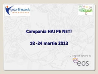 Campania HAI PE NET!

 18 -24 martie 2013

                      O campanie derulata de
 
