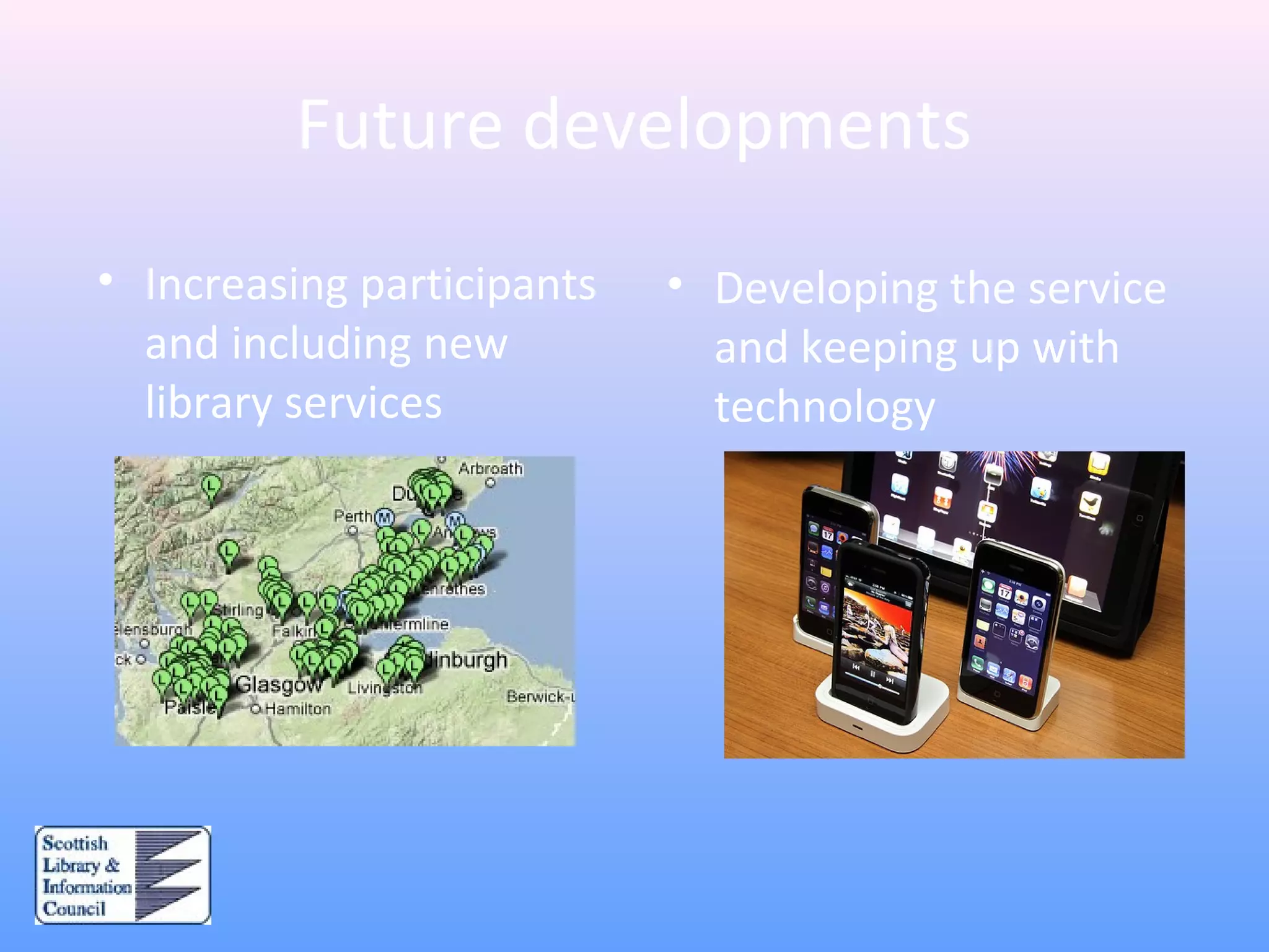 Future developments
• Developing the service
and keeping up with
technology
• Increasing participants
and including new
library services
 