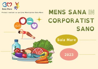 MENS SANA
Baia Mare
IN
2023
CORPORATIST
SANO
Proiect realizat cu sprijinul Municipiului Baia Mare
 