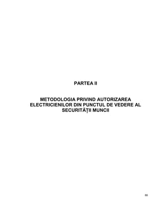 88
PARTEA II
METODOLOGIA PRIVIND AUTORIZAREA
ELECTRICIENILOR DIN PUNCTUL DE VEDERE AL
SECURITĂŢII MUNCII
 