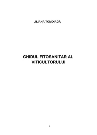 LILIANA TOMOIAGĂ




GHIDUL FITOSANITAR AL
    VITICULTORULUI




             1
 
