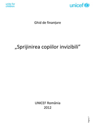Pagina7
Ghid de finanțare
„Sprijinirea copiilor invizibili”
UNICEF România
2012
 