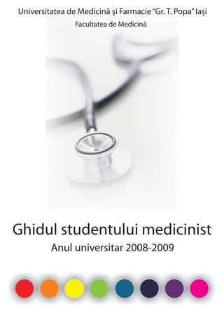 Universitatea de Medicină și Farmacie “Gr. T. Popa” Iași
                Facultatea de Medicină




Ghidul studentului medicinist
         Anul universitar 2008-2009
 