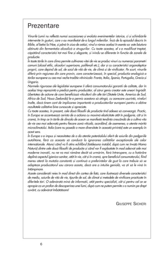 Prezentare
Vinurile Lumii nu reflectå numai succesiunea ¿i evolu¡ia evenimentelor istorice, ci ¿i schimbårile
intervenite în gusturi, care s-au manifestat de-a lungul mileniilor. Încå de la episodul descris în
Biblie, al be¡iei lui Noe, ¿i pânå în ziua de aståzi, vinul a råmas acela¿i în esen¡a sa: este båutura
ob¡inutå din fermenta¡ia alcoolicå a strugurilor. Cu toate acestea, el s-a modificat treptat,
cåpåtând caracteristici tot mai fine ¿i elegante, ¿i ivindu-se diferen¡e în func¡ie de zonele de
produc¡ie.
În toate ¡årile în care clima permite cultivarea vi¡ei de vie se produc vinuri cu numero¿i parametri
comuni (alcool etilic, alcooluri superioare, polifenoli etc.), dar ¿i cu caracteristici organoleptice
proprii, care depind de sol, de soiul de vi¡å de vie, de climå ¿i de vinificator. Pe scurt, vinurile
diferå prin regiunea din care provin, care caracterizeazå, în special, produc¡ia enologicå a
¡årilor europene cu cea mai veche tradi¡ie vitivinicolå: Fran¡a, Italia, Spania, Portugalia, Grecia ¿i
Ungaria.
Normele riguroase ale legisla¡iei europene îi oferå consumatorului garan¡ii de calitate, dar în
acela¿i timp reprezintå o piedicå pentru producåtor, al cårui geniu creator este uneori îngrådit.
Libertatea de ac¡iune de care beneficiazå viticultorii din alte ¡åri (Statele Unite, America de Sud,
Africa de Sud, Noua Zeelandå) le-a permis acestora så atingå, cu oarecare u¿urin¡å, niveluri
înalte, dacå ¡inem cont de implicarea importantå a producåtorilor europeni pentru a ob¡ine
rezultatele calitative bine cunoscute ¿i apreciate.
Cu toate acestea, în prezent, cele douå filosofii de produc¡ie tind adesea så conveargå. Practic,
în Europa se accentueazå cerin¡a de a ac¡iona cu maximå elasticitate atât în podgorie, cât ¿i în
cramå, în timp ce în ¡årile de dincolo de ocean se manifestå tendin¡a crescândå de a cultiva vi¡a
de vie cea mai adecvatå pentru fiecare zonå viticolå, acordând, de asemenea, o aten¡ie måritå
microclimatului. Italia (care nu posedå o mare diversitate în aceastå privin¡å) este un exemplu în
acest sens.
În Europa s-a impus ¿i necesitatea de a da aten¡ie poten¡ialului oferit de soiurile din podgoriile
autohtone, fårå ca aceasta så conducå la ignorarea calitå¡ilor excep¡ionale ale celor
interna¡ionale. Atunci când va fi atins echilibrul (totdeauna instabil, dupå cum ne înva¡å Mama
Naturå) dintre cele douå filosofii de produc¡ie ¿i când vor fi exploatate în mod adecvat cele mai
moderne inova¡ii, nu ne va mai råmâne decât så urmårim, fårå întrerupere, cu o hotårâre
deplinå aspectul igienico-sanitar, atât în vie, cât ¿i în cramå, spre beneficiul consumatorului, fiind
mereu aten¡i la muta¡ia constantå ¿i continuå a preferin¡elor de gust la care trebuie så se
adapteze producåtorul sau cårora acesta, dacå are o intui¡ie genialå, va ¿ti så le vinå în
întâmpinare.
Aceste considera¡ii reies în mod direct din cartea de fa¡å, care ilustreazå diversele caracteristici
de mediu, soiurile de vi¡å de vie, tipurile de sol, de climat ¿i metodele de vinificare practicate în
diferitele ¡åri. O adevåratå minå de informa¡ii, atât pentru speciali¿ti, cât ¿i pentru cel ce se
apropie ca un profan de descoperirea unei lumi, dupå cum ne putem permite s-o numim pe drept
cuvânt, cu adevårat îmbåtåtoare!



                                                                            GIUSEPPE SICHERI




          6
 