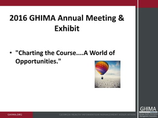 2016 GHIMA Annual Meeting &
Exhibit
• "Charting the Course....A World of
Opportunities."
 