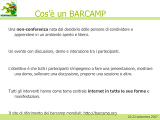 Cos’è un BARCAMP ,[object Object],[object Object],[object Object],[object Object],[object Object],[object Object],22-23 settembre 2007 