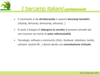 I barcamp italiani/ cambiamenti ,[object Object],[object Object],[object Object],22-23 settembre 2007 