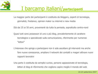 I barcamp italiani/ partecipanti ,[object Object],[object Object],[object Object],[object Object],[object Object],22-23 settembre 2007 