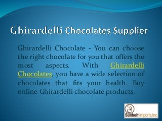 Ghirardelli Chocolate - You can choose
the right chocolate for you that offers the
most aspects. With Ghirardelli
Chocolates, you have a wide selection of
chocolates that fits your health. Buy
online Ghirardelli chocolate products.
 