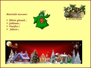 Materiale necesare: Hârtie glasată ; Şabloane ; Foarfeci ; Adeziv ; 