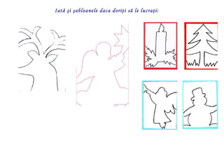 Iată şi şabloanele daca doriţi să le lucraţi: 