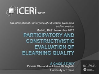 5th International Conference of Education, Research
                                     and Innovation
                      Madrid, 19-21 November 2012




             Patrizia Ghislandi – Juliana Raffaghelli
                                 University of Trento
 