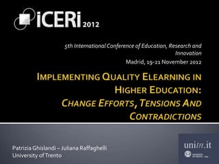 5th International Conference of Education, Research and
                                                                   Innovation
                                               Madrid, 19-21 November 2012




Patrizia Ghislandi – Juliana Raffaghelli
University of Trento
 